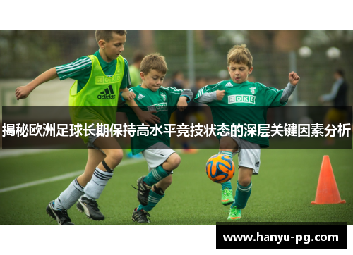 揭秘欧洲足球长期保持高水平竞技状态的深层关键因素分析