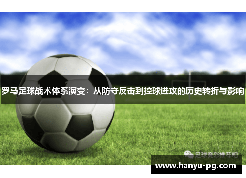 罗马足球战术体系演变：从防守反击到控球进攻的历史转折与影响