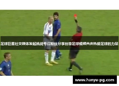 足球巨星社交媒体发起挑战号召粉丝分享创意足球视频共庆热爱足球的力量
