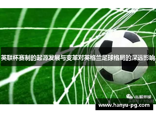 英联杯赛制的起源发展与变革对英格兰足球格局的深远影响 英联杯赛制的起源发展与变革对英格兰足球格局的深远影响