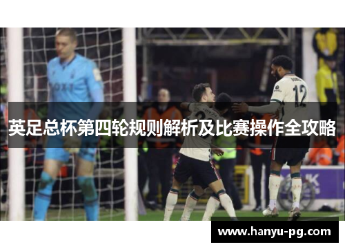 英足总杯第四轮规则解析及比赛操作全攻略