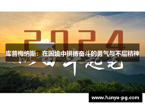 库普梅纳斯:在困境中拼搏奋斗的勇气与不屈精神 库普梅纳斯:在困境中拼搏奋斗的勇气与不屈精神