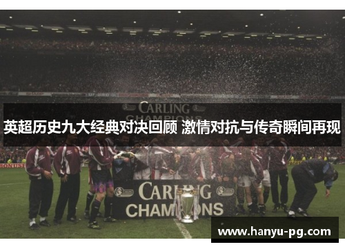 英超历史九大经典对决回顾 激情对抗与传奇瞬间再现