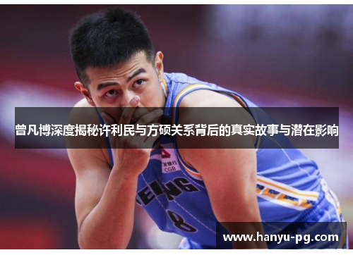 曾凡博深度揭秘许利民与方硕关系背后的真实故事与潜在影响 曾凡博深度揭秘许利民与方硕关系背后的真实故事与潜在影响