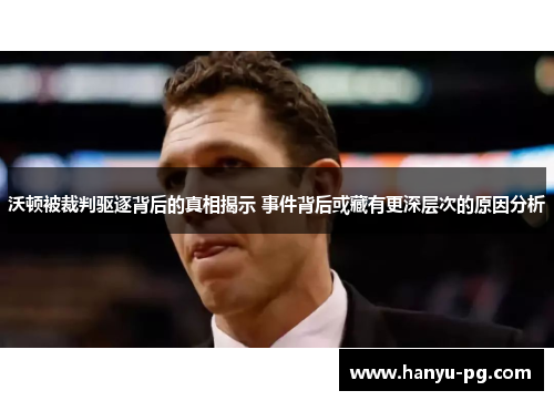 沃顿被裁判驱逐背后的真相揭示 事件背后或藏有更深层次的原因分析 沃顿被裁判驱逐背后的真相揭示 事件背后或藏有更深层次的原因分析