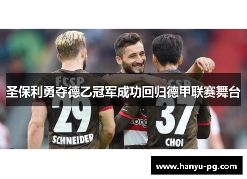 圣保利勇夺德乙冠军成功回归德甲联赛舞台 圣保利勇夺德乙冠军成功回归德甲联赛舞台
