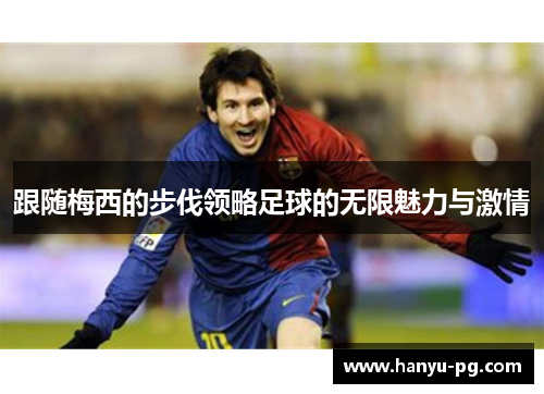 跟随梅西的步伐领略足球的无限魅力与激情