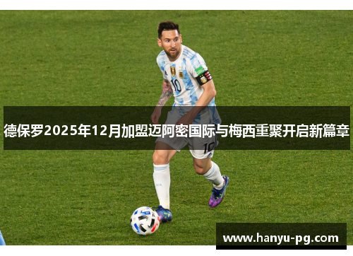 德保罗2025年12月加盟迈阿密国际与梅西重聚开启新篇章
